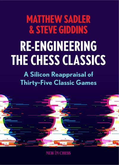 Re-Engineering the Chess Classics - Sadler & Giddins