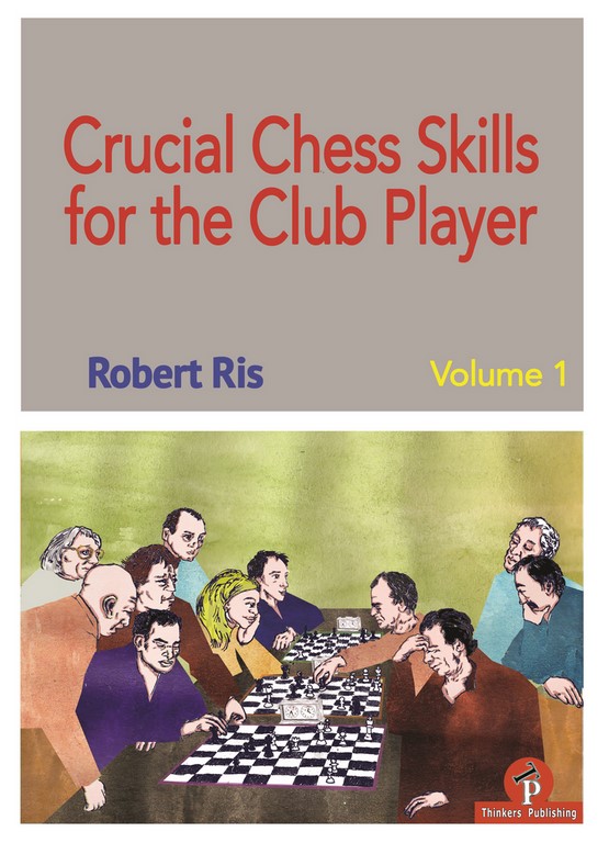 Crucial Chess Skills for the club player 1 - Robert Ris