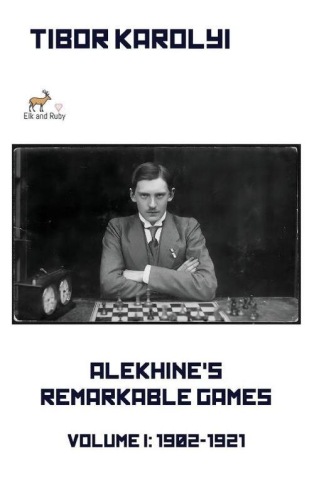 Alekhine's Remarkable Games Vol. 1 (1902-1921) - Tibor Karolyi