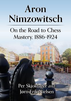 Aron Nimzowitsch On the Road to Chess Mastery, 1886–1924 - Per Skjoldager and Jorn Erik Nielsen