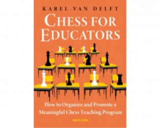 Chess for Educators: How to Organize and Promote a Meaningful Chess Teaching Program - Karel van Delft
