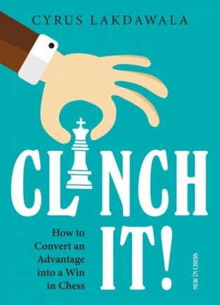 Clinch it!: How to Convert an Advantage into a Win in Chess - Cyrus Lakdawala