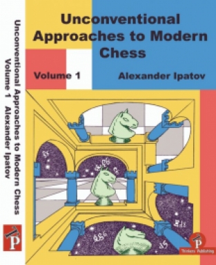 Unconventional Approaches to Modern Chess, Alexander Ipatov, Thinkers Publishing, 2019